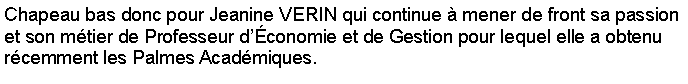 Zone de Texte: Chapeau bas donc pour Jeanine VERIN qui continue  mener de front sa passion et son mtier de Professeur dconomie et de Gestion pour lequel elle a obtenu rcemment les Palmes Acadmiques.
